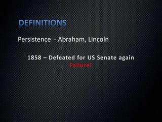 DefinitionsPersistence  - Abraham, Lincoln1843 – Defeated for Congress nominationFailure!