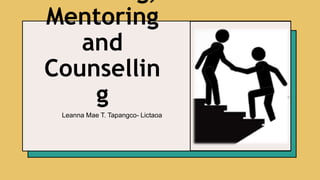 Mentoring
and
Counsellin
g
Leanna Mae T. Tapangco- Lictaoa
 