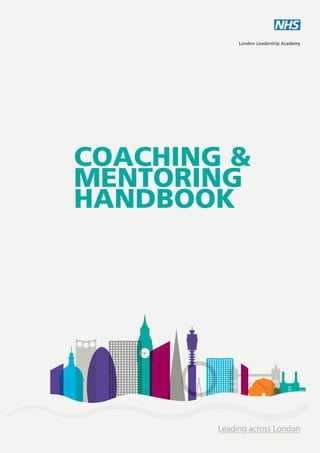 COACHING & MENTORING HANDBOOK 2014
COACHING &
MENTORING
HANDBOOK
London Leadership Academy
 