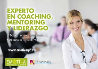 EXPERTO
EN COACHING,
MENTORING
Y LIDERAZGO
“Todos somos aprendices,
hacedores, maestros”
www.emotivacpc.es
 