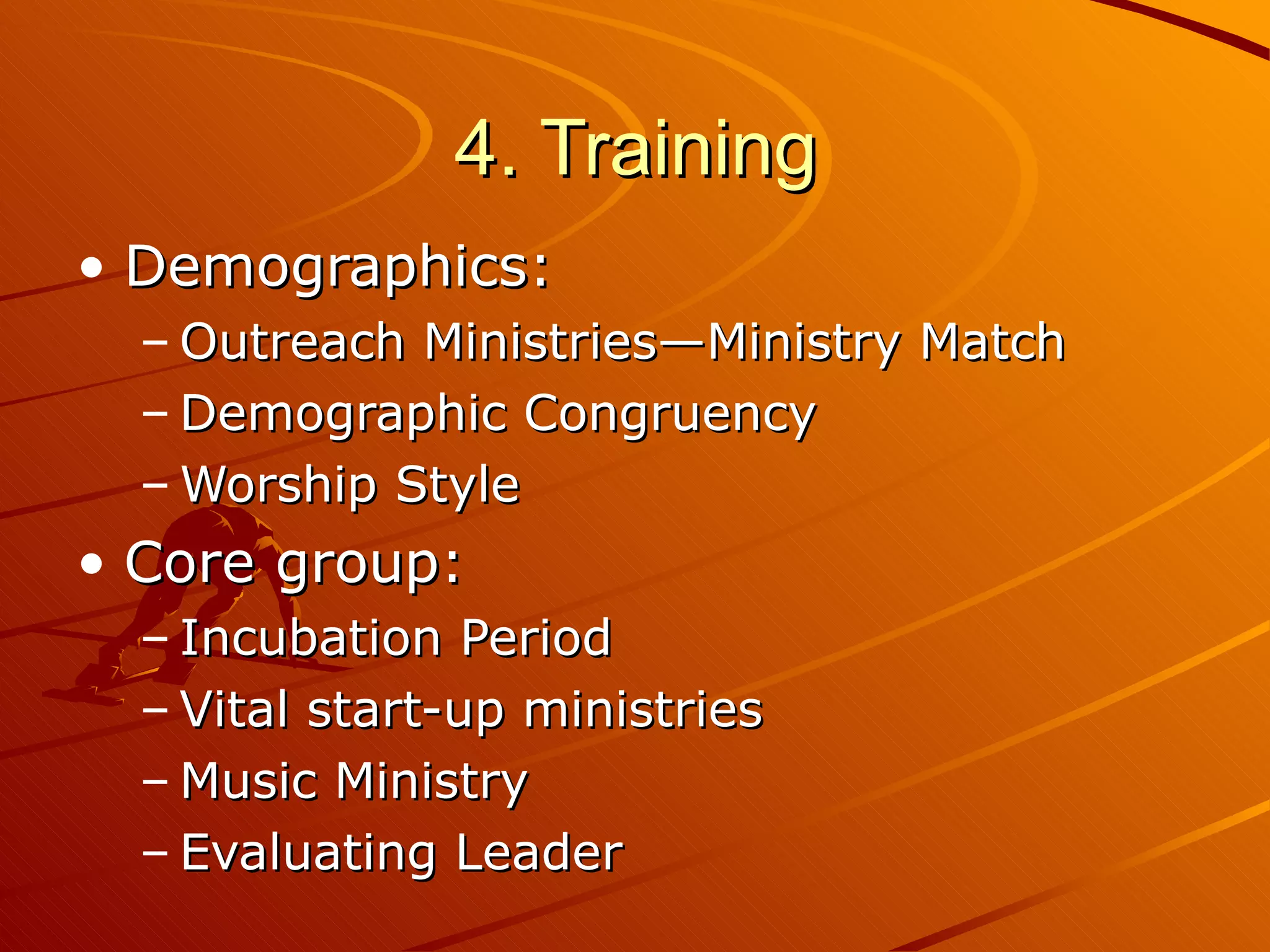 4. Training Demographics:  Outreach Ministries—Ministry Match Demographic Congruency Worship Style Core group: Incubation Period Vital start-up ministries Music Ministry Evaluating Leader 