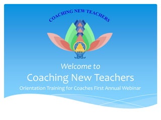 Welcome to

Coaching New Teachers
Orientation Training for Coaches First Annual Webinar

 