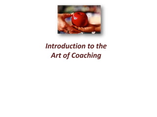 Introduction to the
Art of Coaching
 