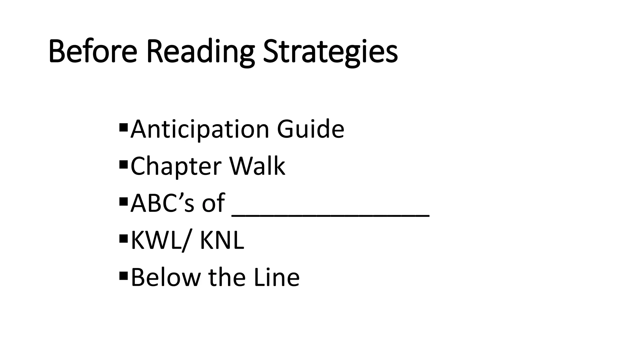 Before Reading Strategies
Anticipation Guide
Chapter Walk
ABC’s of ______________
KWL/ KNL
Below the Line
 
