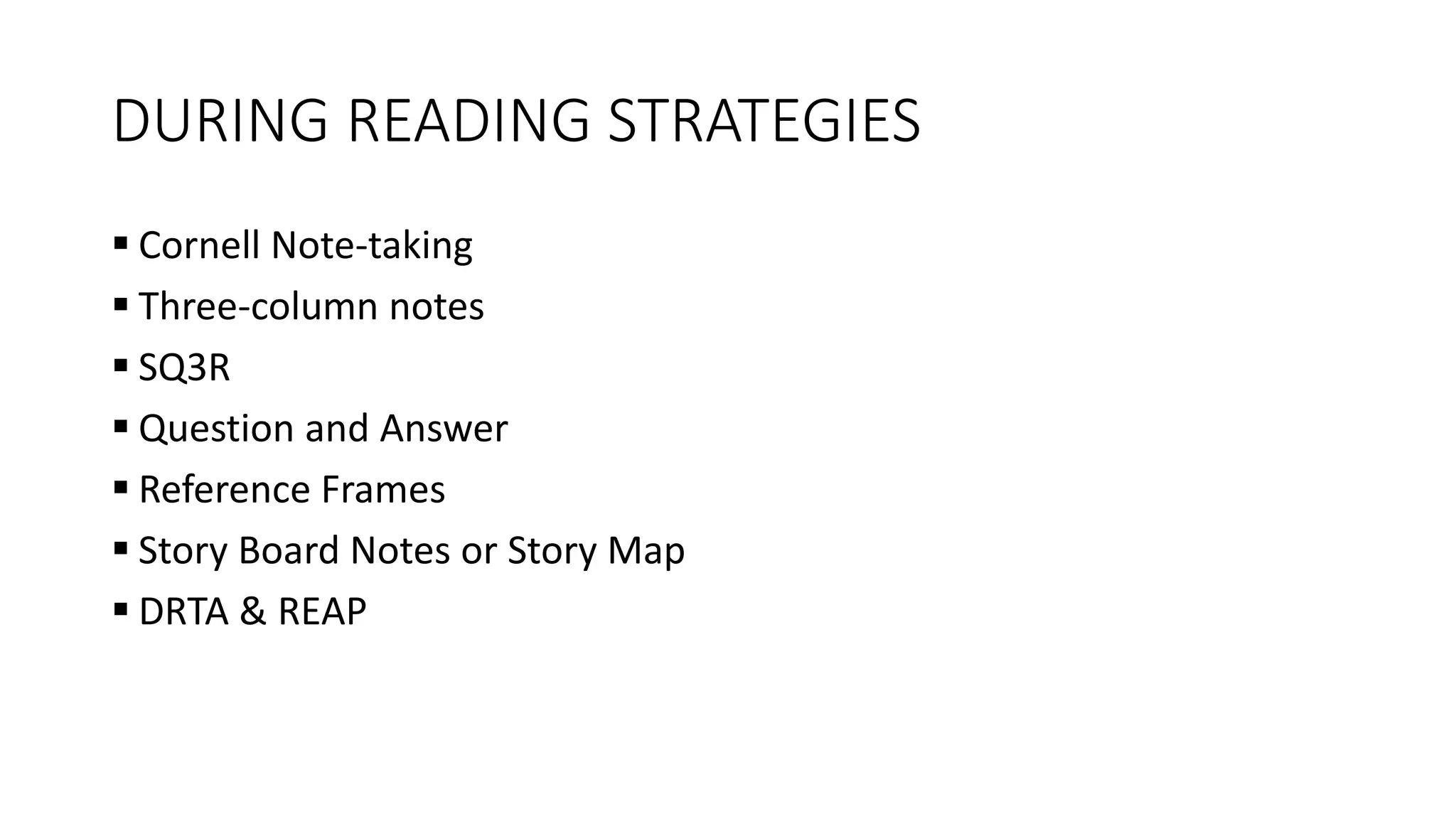 DURING READING STRATEGIES
 Cornell Note-taking
 Three-column notes
 SQ3R
 Question and Answer
 Reference Frames
 Story Board Notes or Story Map
 DRTA & REAP
 
