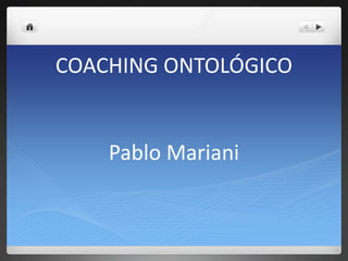 COACHING ONTOLÓGICO


    Pablo Mariani
 