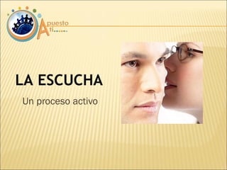 Un proceso activo LA ESCUCHA 