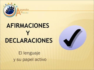 El lenguaje  y su papel activo AFIRMACIONES  Y  DECLARACIONES 