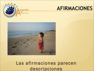 AFIRMACIONES Las afirmaciones parecen descripciones 