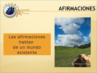AFIRMACIONES Las afirmaciones hablan  de un mundo existente 