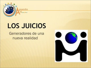 Generadores de una nueva realidad LOS JUICIOS 