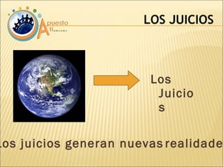 Los Juicios LOS JUICIOS Los juicios generan nuevas   realidades 