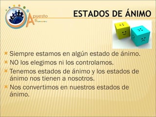 Siempre estamos en algún estado de ánimo. NO los elegimos ni los controlamos. Tenemos estados de ánimo y los estados de ánimo nos tienen a nosotros. Nos convertimos en nuestros estados de ánimo. ESTADOS DE ÁNIMO 