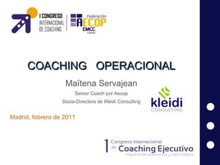 COACHING  OPERACIONAL Maïtena Servajean Senior Coach por Aecop Socia-Directora de Kleidi Consulting 