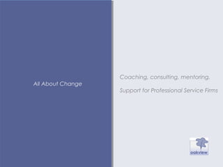 All About Change
Coaching, consulting, mentoring.
Support for Professional Service Firms
 