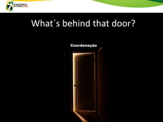 What´s behind that door?

                 Coordenação




20:21
 