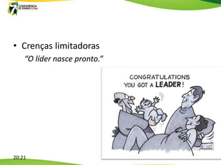 • Crenças limitadoras
    “O líder nasce pronto.”




20:21
 