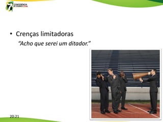 • Crenças limitadoras
    “Acho que serei um ditador.”




20:21
 