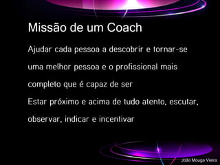 Missão de um Coach
João Mouga Vieira
 