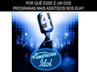 POR QUÊ ESSE É UM DOS
PROGRAMAS MAIS ASSITIDOS NOS EUA?
 