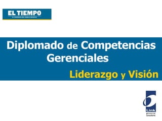 Diplomado de Competencias
      Gerenciales:
          Liderazgo y Visión
 