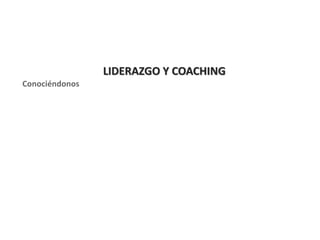 LIDERAZGO Y COACHING
Conociéndonos
 