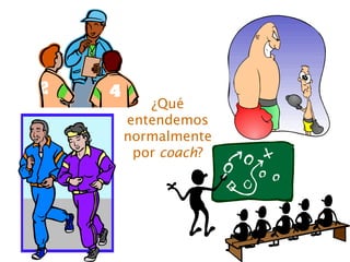 ¿Qué
entendemos
normalmente
por coach?
 