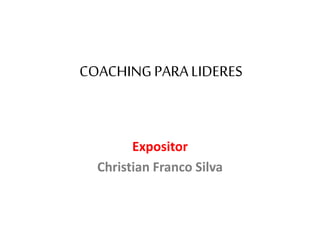 COACHINGPARALIDERES
Expositor
Christian Franco Silva
 