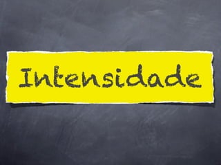 Intensidade
 