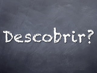 Descobrir?
 