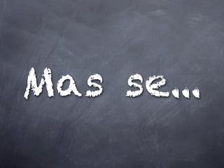 Mas se...
 