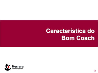 Característica do
     Bom Coach




                3
 