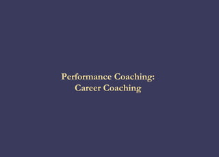Performance Coaching:
   Career Coaching
 
