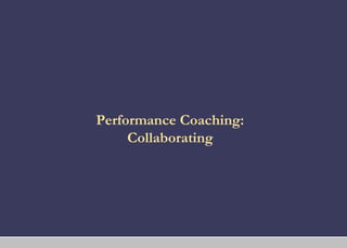 Performance Coaching:
     Collaborating
 