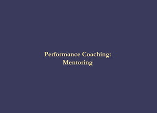 Performance Coaching:
      Mentoring
 