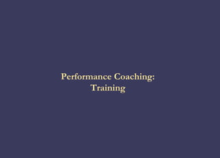 Performance Coaching:
       Training
 