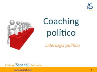1	
  
Coaching	
  
polí-co	
  
www.sacanell.net
Liderazgo	
  polí.co	
  
 