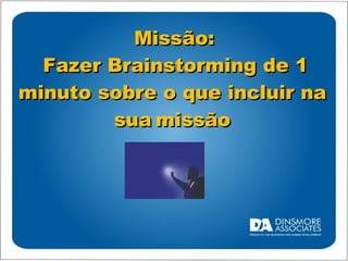 Missão:  Fazer Brainstorming de 1 minuto sobre o que incluir na sua   missão 