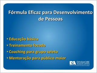 Fórmula Eficaz para Desenvolvimento de Pessoas Educação básica Treinamento focado  Coaching para grupo seleto Mentoração para público maior 