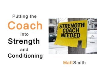 Putting the
Coach
into
Strength
and
Conditioning
MattSmith
 