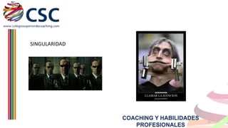 SINGULARIDAD

COACHING Y HABILIDADES
PROFESIONALES

11

 