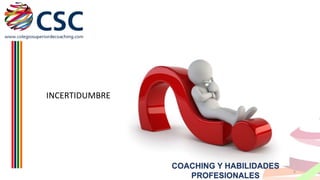 INCERTIDUMBRE

COACHING Y HABILIDADES
PROFESIONALES

6

 