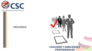 EXCELENCIA

COACHING Y HABILIDADES
PROFESIONALES

7

 