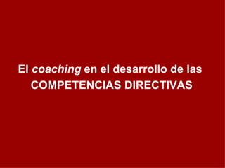 El  coaching  en el desarrollo de las  COMPETENCIAS DIRECTIVAS 