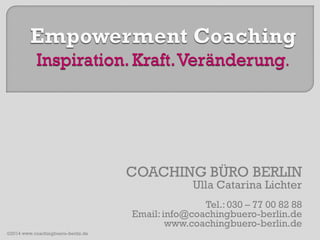 COACHING BÜRO BERLIN
Ulla Catarina Lichter

Tel.: 030 – 77 00 82 88
Email: info@coachingbuero-berlin.de
www.coachingbuero-berlin.de
©2014 www.coachingbuero-berlin.de

 