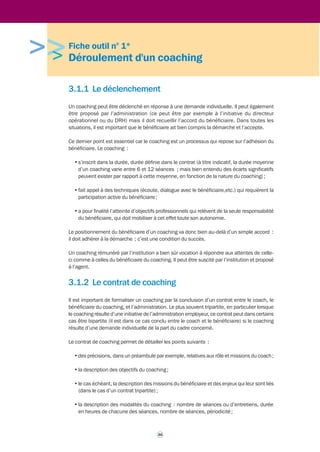 >>>3 - Fiches outils 
L'ensemble de ces fiches outils est destiné aux gestionnaires RH pour les aider 
à mettre en place un accompagnement par coaching. 
Les fiches suivies d'une astérisque présentent de surcroît un intérêt pour les 
cadres (qu'ils soient potentiellement bénéficiaires d'un coaching ou qu’ils le 
recommandent à leurs collaborateurs) désireux de s'informer aussi 
complètement que possible sur le coaching. 
 