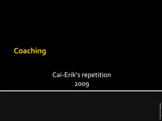 Coaching Cai-Erik’s repetition 2009 