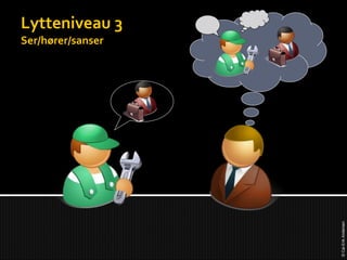 Lytteniveau 3 Ser/hører/sanser 