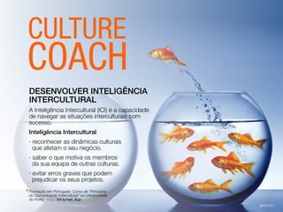 DESENVOLVER INTELIGÊNCIA
INTERCULTURAL
A Inteligência Intercultural (ICI) é a capacidade
de navegar as situações interculturais com
sucesso.
Inteligência Intercultural
· reconhecer as dinâmicas culturais
que afetam o seu negócio.
· saber o que motiva os membros
da sua equipa de outras culturas.
· evitar erros graves que podem
prejudicar os seus projetos.
Formação em Português: Curso de "Princípios
da Comunicação Intercultural" na Universidade
do Porto: http://bit.ly/neil_flup
*
 