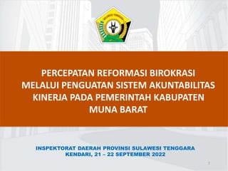 PERCEPATAN REFORMASI BIROKRASI
MELALUI PENGUATAN SISTEM AKUNTABILITAS
KINERJA PADA PEMERINTAH KABUPATEN
MUNA BARAT
INSPEKTORAT DAERAH PROVINSI SULAWESI TENGGARA
KENDARI, 21 – 22 SEPTEMBER 2022
1
 
